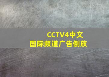 CCTV4中文国际频道广告倒放