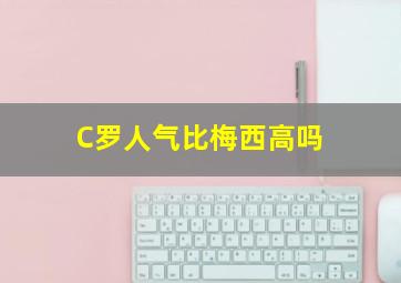 C罗人气比梅西高吗