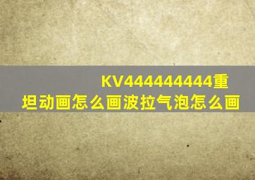 KV444444444重坦动画怎么画波拉气泡怎么画