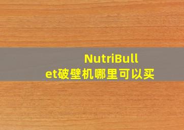 NutriBullet破壁机哪里可以买