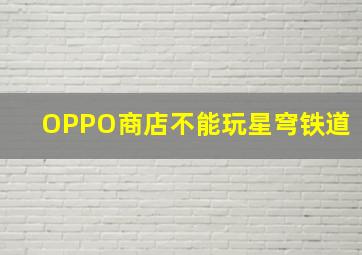 OPPO商店不能玩星穹铁道