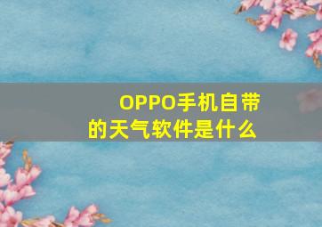 OPPO手机自带的天气软件是什么