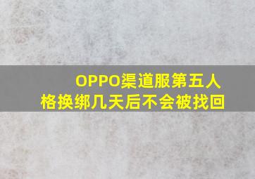 OPPO渠道服第五人格换绑几天后不会被找回