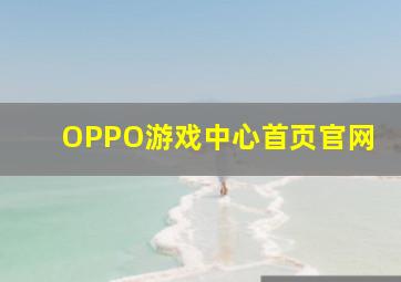 OPPO游戏中心首页官网