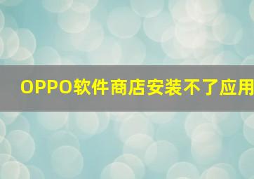 OPPO软件商店安装不了应用