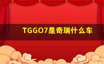 TGGO7是奇瑞什么车