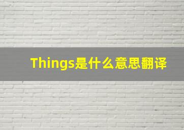 Things是什么意思翻译