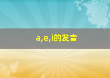 a,e,i的发音