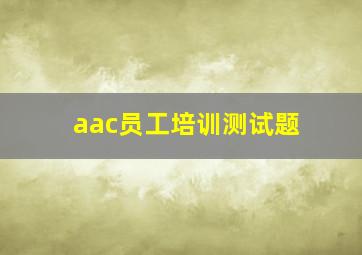 aac员工培训测试题