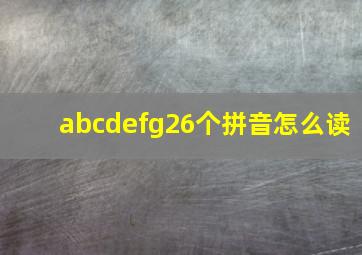 abcdefg26个拼音怎么读