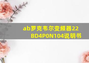 ab罗克韦尔变频器22BD4P0N104说明书