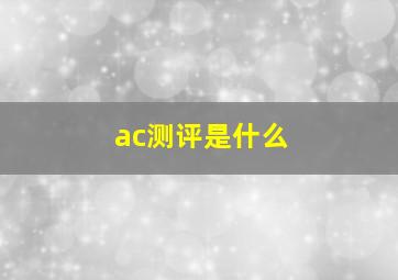 ac测评是什么