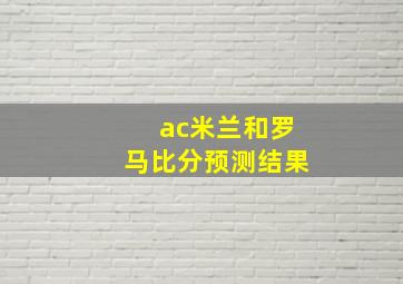 ac米兰和罗马比分预测结果