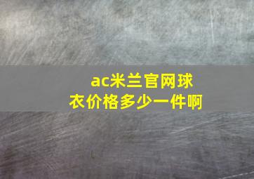 ac米兰官网球衣价格多少一件啊