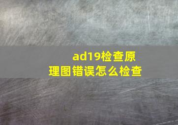 ad19检查原理图错误怎么检查