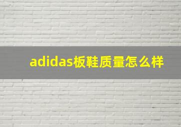 adidas板鞋质量怎么样