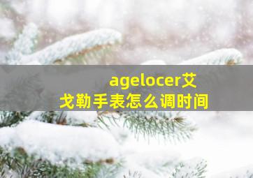 agelocer艾戈勒手表怎么调时间