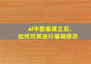 ai中图案建立后,如何对其进行编辑修改