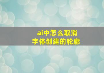 ai中怎么取消字体创建的轮廓