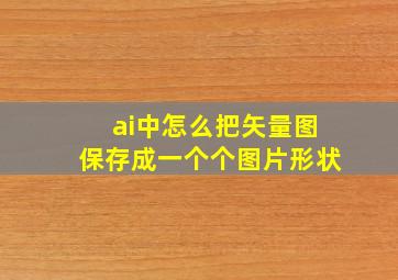 ai中怎么把矢量图保存成一个个图片形状