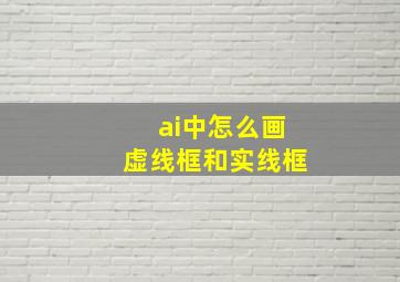 ai中怎么画虚线框和实线框