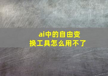 ai中的自由变换工具怎么用不了