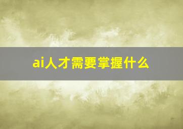 ai人才需要掌握什么