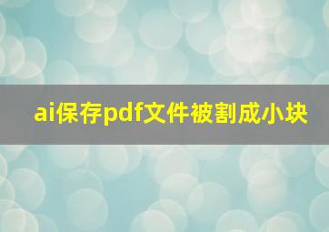 ai保存pdf文件被割成小块