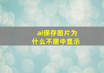 ai保存图片为什么不居中显示