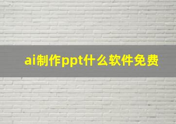 ai制作ppt什么软件免费