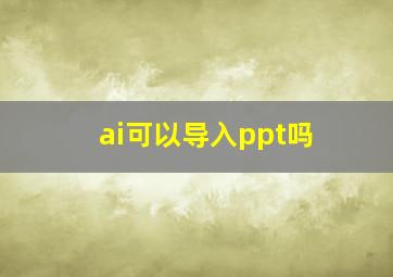 ai可以导入ppt吗