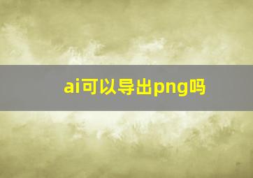 ai可以导出png吗