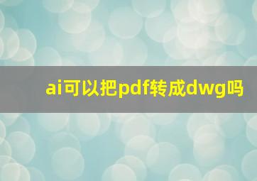 ai可以把pdf转成dwg吗