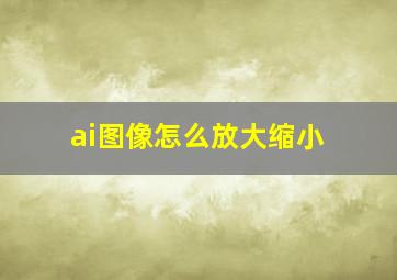 ai图像怎么放大缩小