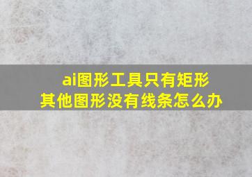 ai图形工具只有矩形其他图形没有线条怎么办