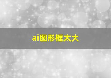 ai图形框太大