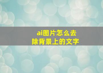 ai图片怎么去除背景上的文字