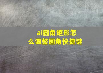 ai圆角矩形怎么调整圆角快捷键