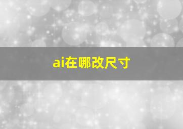 ai在哪改尺寸