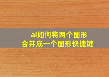 ai如何将两个图形合并成一个图形快捷键