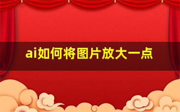 ai如何将图片放大一点