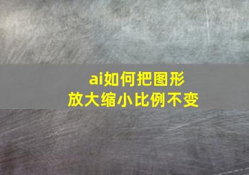 ai如何把图形放大缩小比例不变