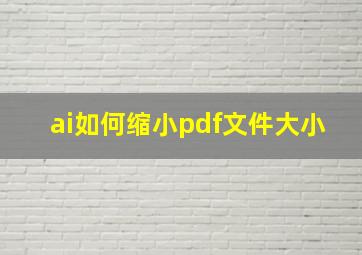 ai如何缩小pdf文件大小