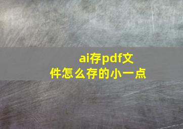 ai存pdf文件怎么存的小一点