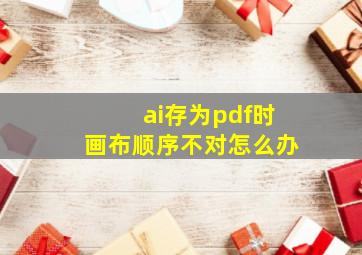 ai存为pdf时画布顺序不对怎么办