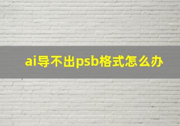 ai导不出psb格式怎么办