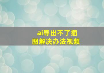 ai导出不了插图解决办法视频