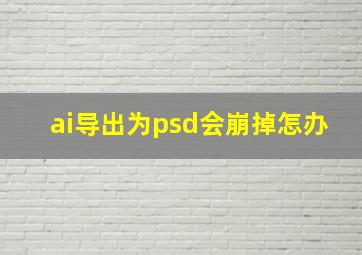 ai导出为psd会崩掉怎办