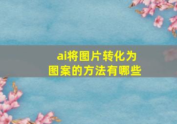 ai将图片转化为图案的方法有哪些