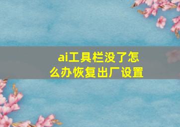 ai工具栏没了怎么办恢复出厂设置